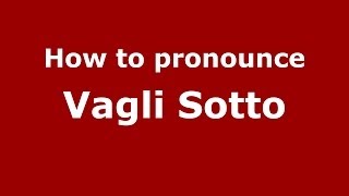 How to pronounce Vagli Sotto