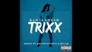 Bangladesh ft. @HustleVision & Blush - Trixx (Remix)