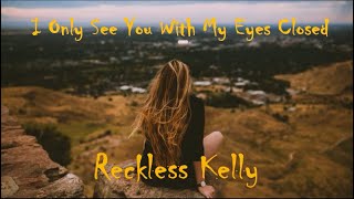 Reckless Kelly - I Only See You With My Eyes Closed