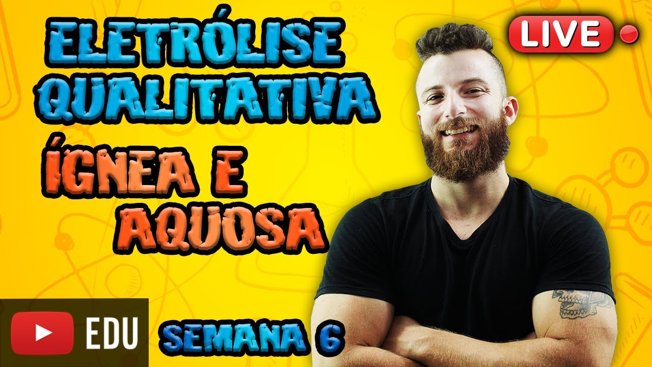 LIVE -ELETRÓLISE ÍGNEA E AQUOSA - SEMANA 6