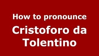 How to pronounce Cristoforo Da Tolentino