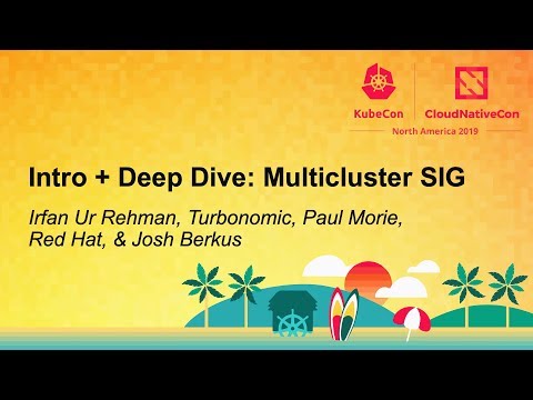 Intro + Deep Dive: Multicluster SIG - Irfan Ur Rehman, Paul Morie, & Quinton Hoole