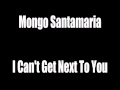 Mongo Santamaria I can't get next to you