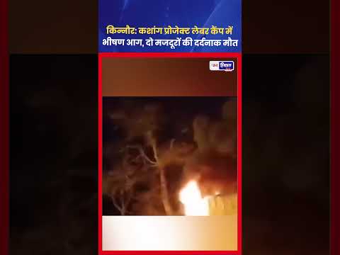 Kinnaur Kashang Project में Fire से 2 Workers की दर्दनाक मौत