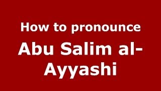 How to pronounce Abu Salim Al-Ayyashi