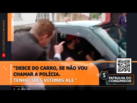 "Desce do carro, se não vou chamar a polícia. Tenho três vítimas ali."