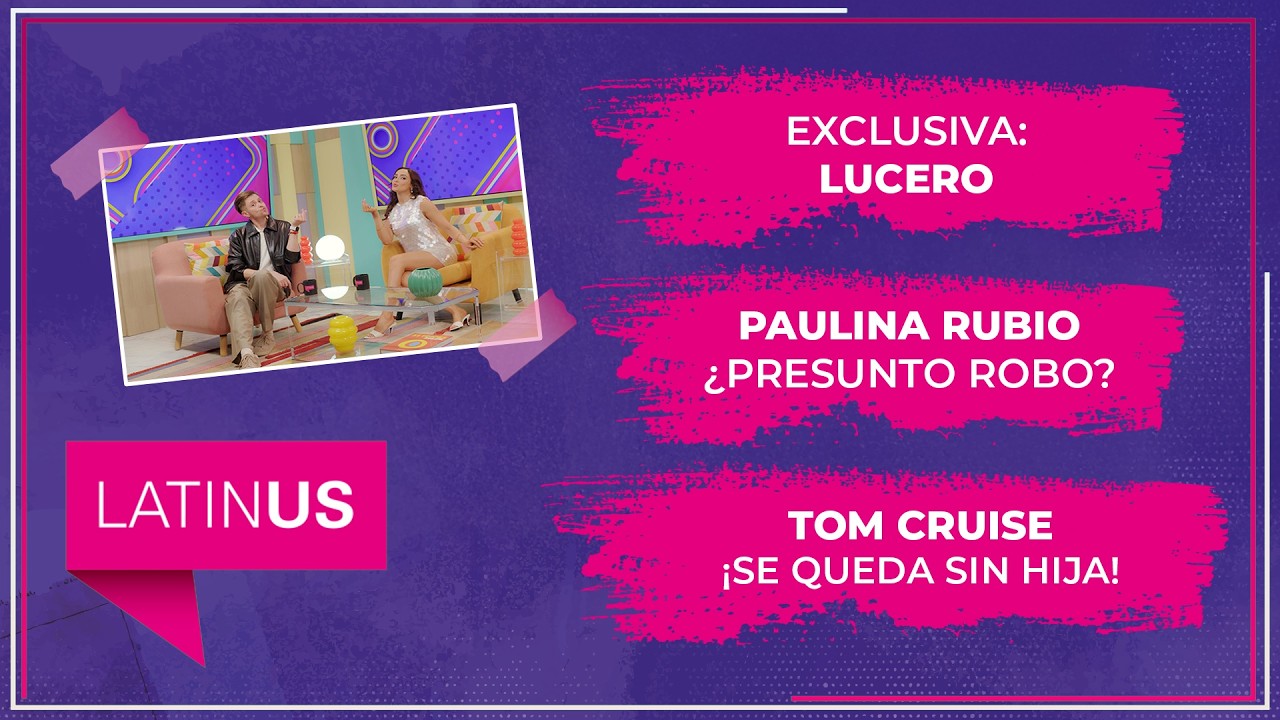 Exclusiva: Lucero, Paulina Rubio ¿Presunto robo? y Tom Cruise ¡Se queda sin hija! | ESPECTACULAR