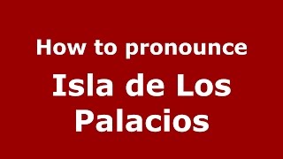 How to pronounce Isla De Los Palacios
