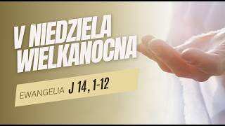 Rozważanie: V Niedziela Wielkanocna, rok A