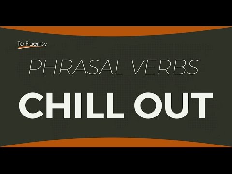 Chill Out -  Learn English Phrasal Verbs - Definition and Examples