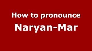 How to pronounce Naryan-Mar