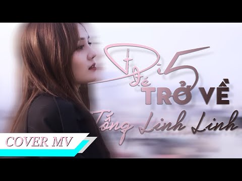 ĐI ĐỂ TRỞ VỀ 5 | TẾT CHỈ CẦN ĐƯỢC TRỞ VỀ | TỐNG LINH LINH COVER