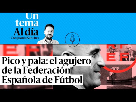 🎙 PODCAST | Pico y pala: el agujero de la Federación Española de Fútbol