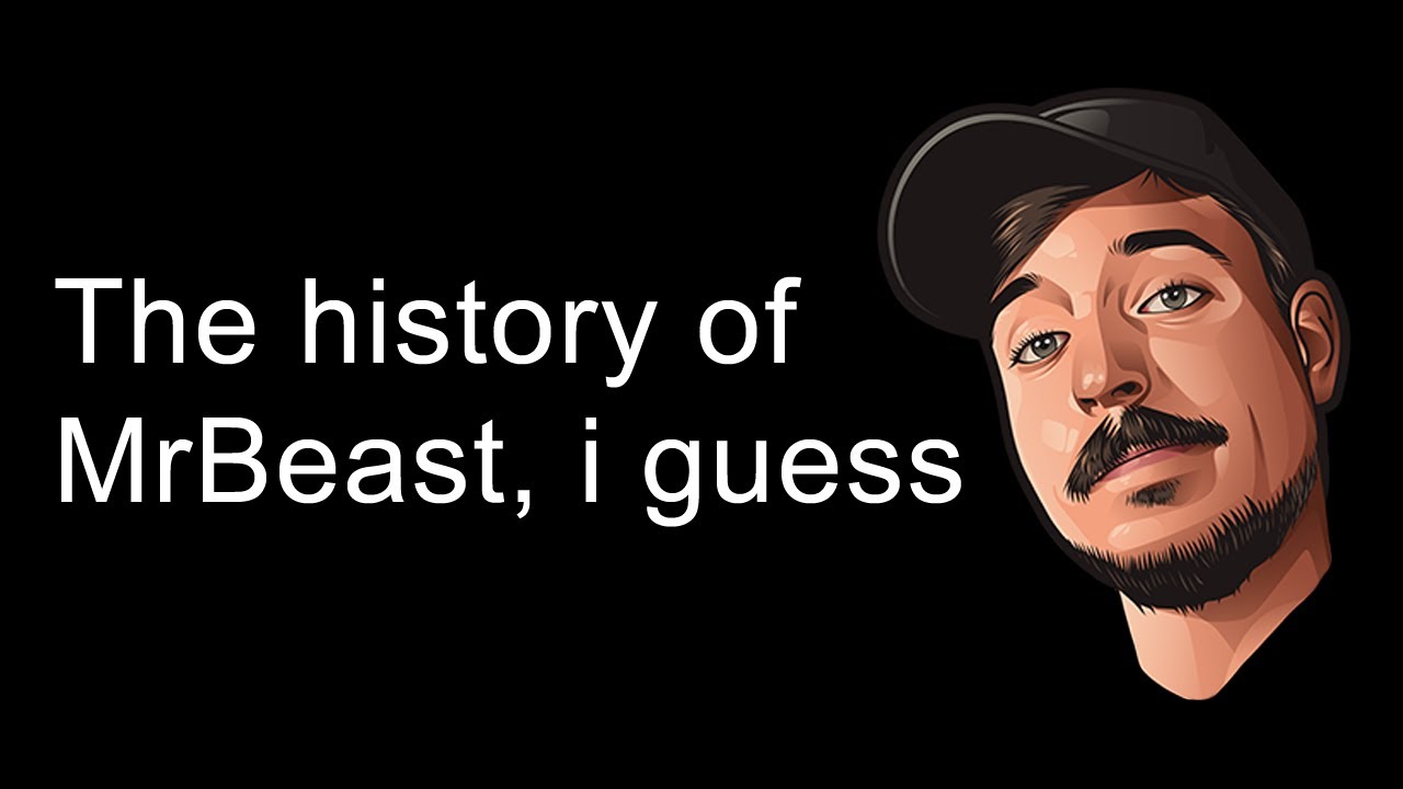the entire history of MrBeast, i guess