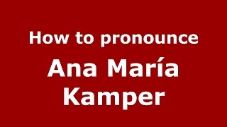 How to pronounce Ana María Kamper
