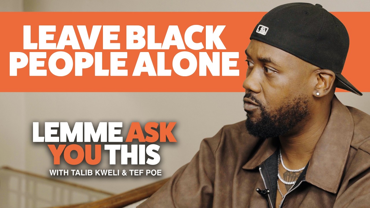 Leave Black People Alone - Lemme Ask You This With Talib Kweli & Tef Poe