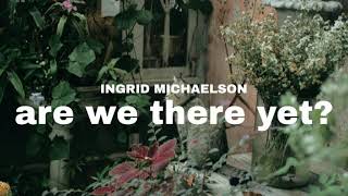 ◁Ingrid Michaelson - Are We There Yet▷🐥 Lyrics