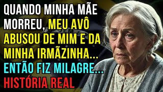 HISTÓRIA REAL DESTA AVÓ 👵💔 QUANDO MINHA MÃE MORREU, MEU AVÔ ABUSOU DE MIM E DA MINHA IRMÃZINHA...