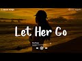 Let Her Go Sad Songs Playlist 2024 Depressing Songs Playlist 2024 That Will Make You Cry