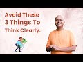 Avoid These 3 Things To Think Clearly Gaur Gopal Das