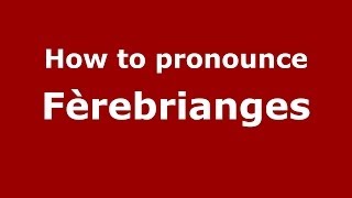 How to pronounce Fèrebrianges