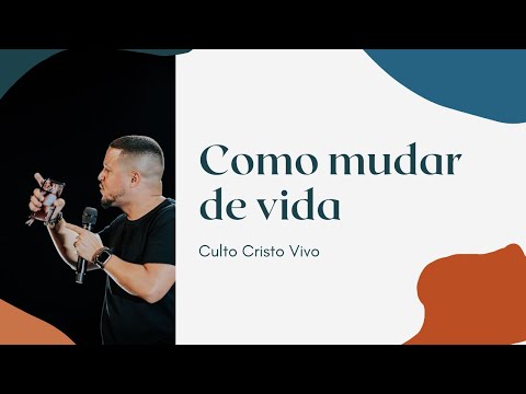 Culto Cristo Vivo | Como Mudar de Vida