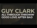Guy Clark - All Through Throwin' Good Love After Bad (Official Audio)