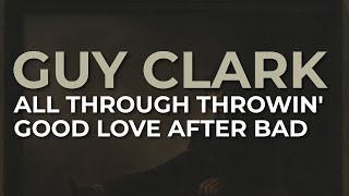 Guy Clark - All Through Throwin&#39; Good Love After Bad (Official Audio)