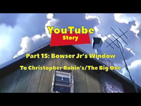 YouTube Story Part 15: Bowser Jr’s Window To Christopher Robin’s/The Big One