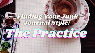 Creative Practice | Finding Your Junk Journal Style | Ep. 3
