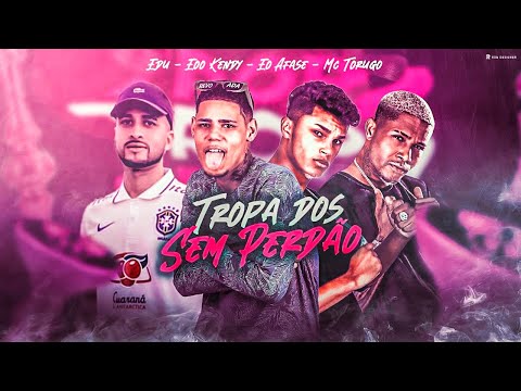 TROPA DOS SEM PERDÃO - EOO KENDY, Eo Afase, EOO EDU, MC Torugo