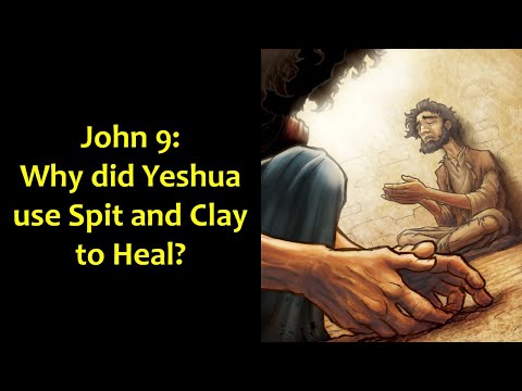 John 9: Why did Yeshua use Spit and Clay to Heal?