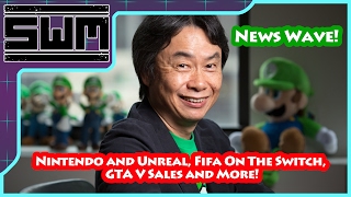 News Wave! - Nintendo and Unreal, Fifa On The Switch,  GTA V Sales and More!