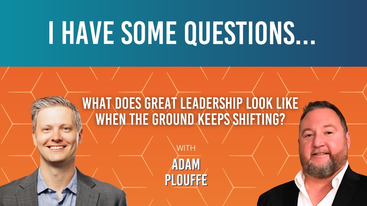 150: Adam Plouffe: "What Does Great Leadership Look Like When the-Ground-Keeps-Shifting?"