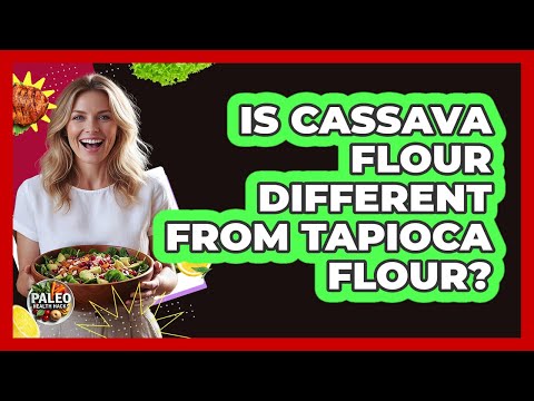 Is Cassava Flour Different From Tapioca Flour?