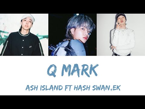 ASH ISLAND Feat EK & Hash Swan - Q Mark Lyrics (Han/Rom/Eng)