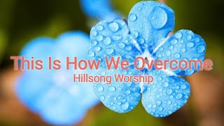 This Is How We Overcome (Hillsong Worship) Lyrics