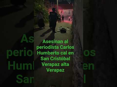 asesinan al periodista Carlos Humberto cal en San Cristóbal Verapaz Alta Verapaz