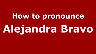 How to pronounce Alejandra Bravo