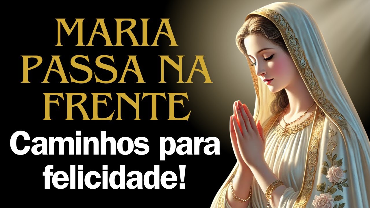 🙏 Maria, Passa na Frente da Minha Vida Abre Meus Caminhos! Oração Poderosa Para Milagres e Proteção!