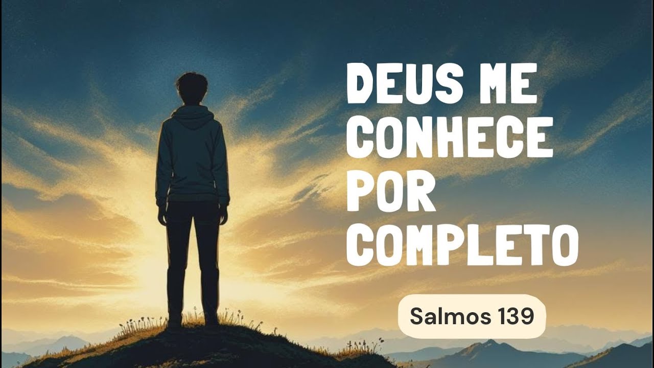 Salmos 139 - Deus me conhece por completo