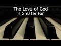 The Love Of God Is Greater Far Piano Instrumental Hymn With Lyrics