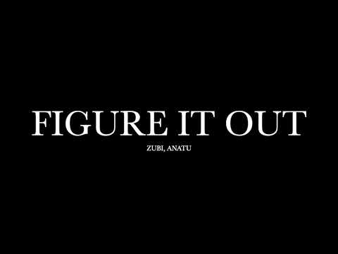 Figure It Out by Zubi, Anatu (Lyrics)