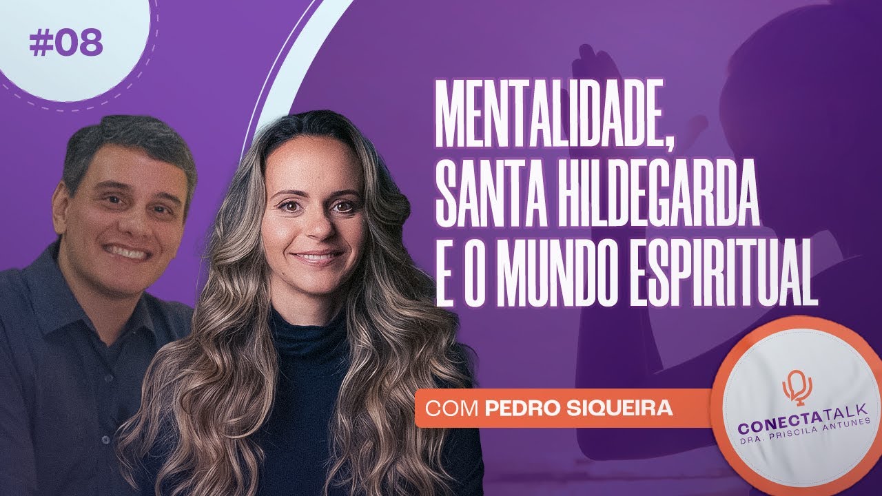 Mentalidade, Santa Hildegarda e o Mundo Espiritual- Com Pedro Siqueira | Conecta Talk #8