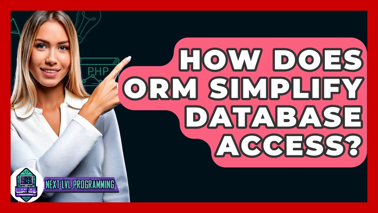 How Does ORM Simplify Database Access? - Next LVL Programming