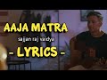 Aaja Matra - Sajjan rai vaidya - (Lyrics)