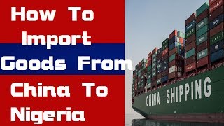 How To Import Goods From China To Nigeria.