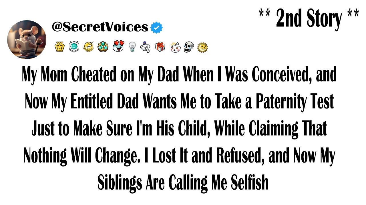 My Mom Cheated on My Dad When I Was Conceived, and Now My Entitled Dad Wants Me to Take a Paterni...