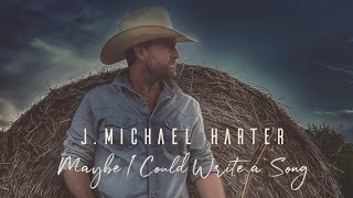 Maybe I Could Write a Song(Official Music Video) by J. Michael Harter