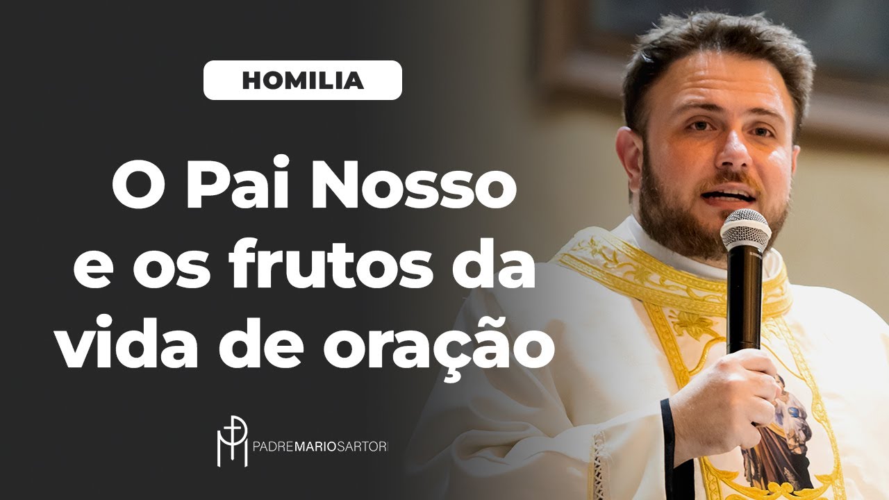#HOMILIA O Pai Nosso e os frutos da vida de oração | Padre Mario Sartori